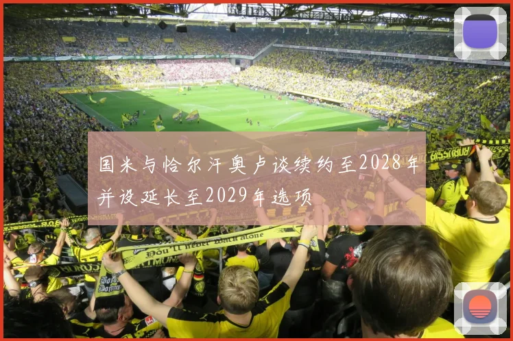 国米与恰尔汗奥卢谈续约至2028年并设延长至2029年选项