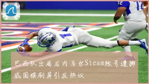 巴西队出局后内马尔Steam账号遭挪威国旗刷屏引发热议