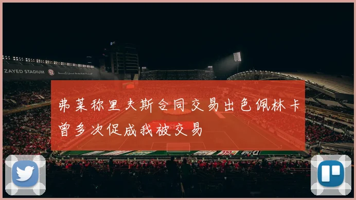 弗莱称里夫斯合同交易出色佩林卡曾多次促成我被交易
